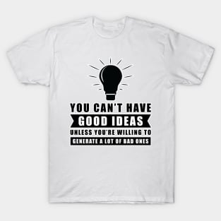 You Can't Have Good Ideas Unless You're Willing To Generate A Lot Of Bad Ones - Inspiration T-Shirt